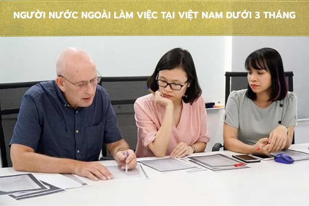 Người nước ngoài làm việc tại Việt Nam với thời hạn dưới 03 tháng thì có cần phải xin giấy phép lao động không?