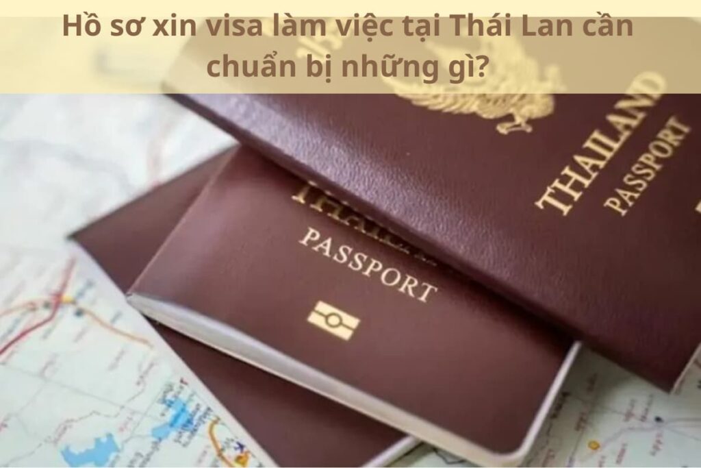 Hồ sơ xin visa làm việc tại Thái Lan cần chuẩn bị những gì?
