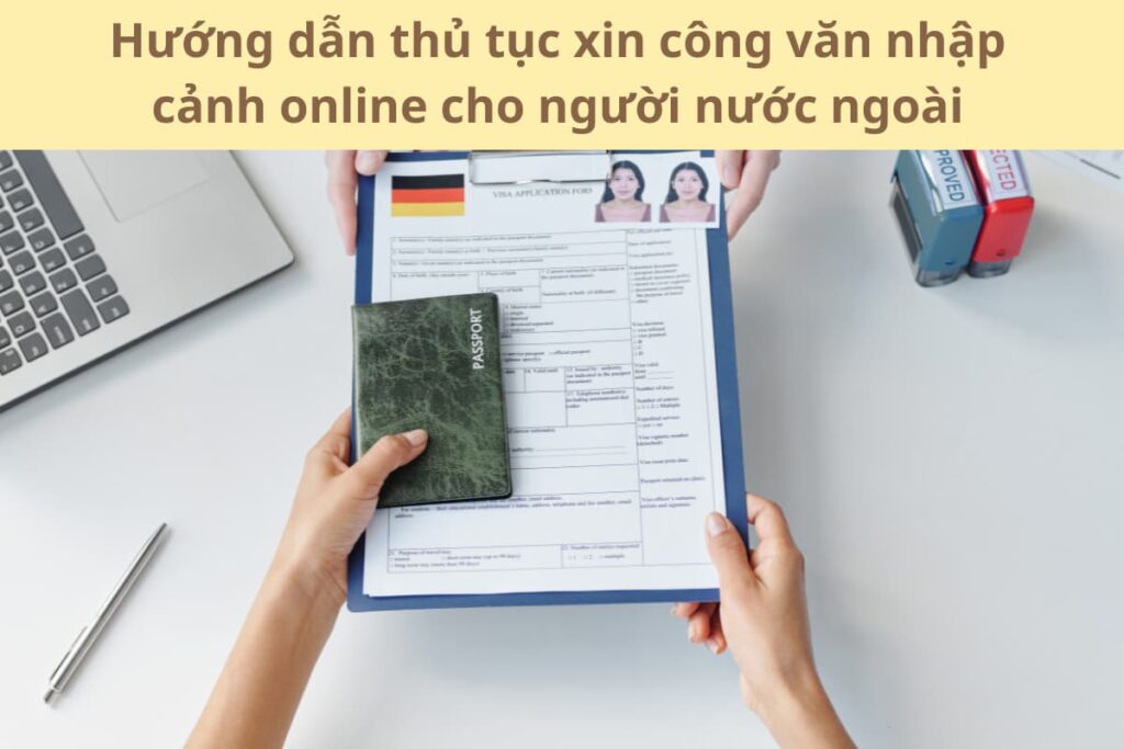 Hướng dẫn thủ tục xin công văn nhập cảnh online cho người nước ngoài