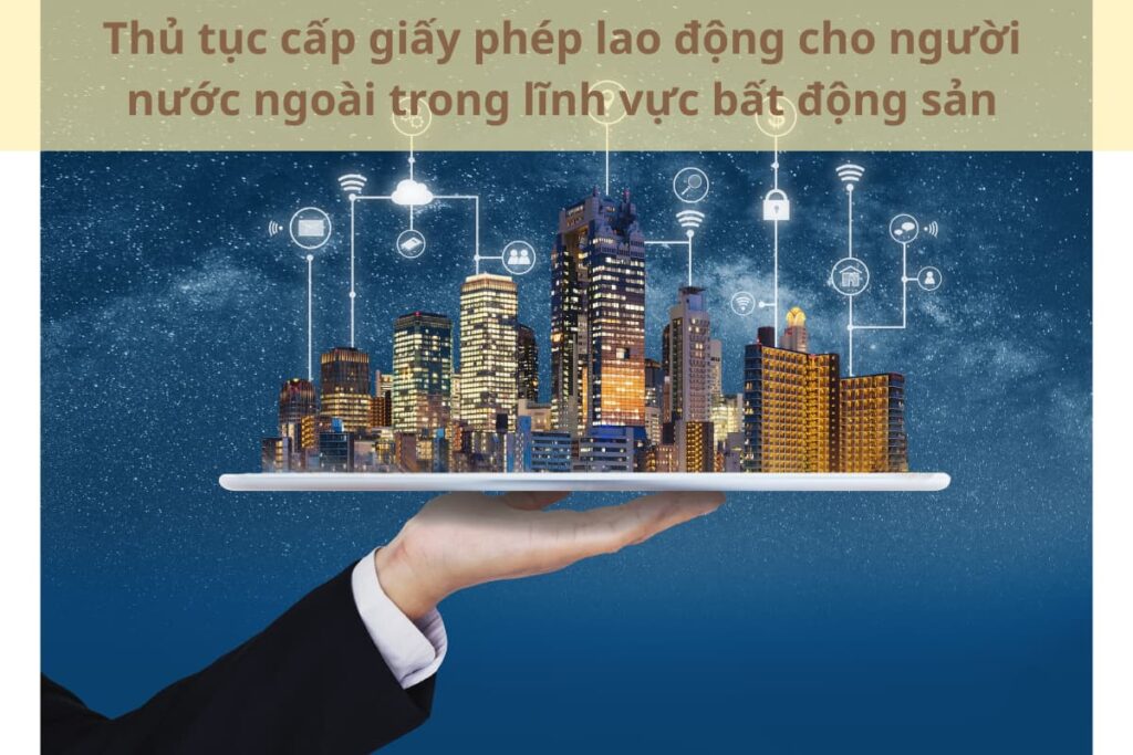 Thủ tục cấp giấy phép lao động cho người nước ngoài trong lĩnh vực bất động sản